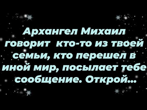 Видео: Архангел Михаил говорит  кто то из твоей семьи, кто перешел в иной мир, посылает тебе сообщени...