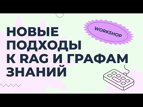 Видео: Воркшоп: Новые подходы к RAG и графам знаний