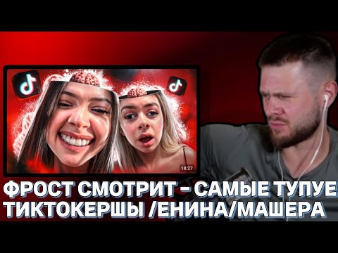 Видео: ФРОСТ СМОТРИТ / САМЫЫЕ ТУПЫЕ ТИКТОКЕРШИ - ЕНИНА И МАШЕРА / MILKA MAKER