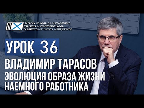 Видео: Уроки Владимира Тарасова. Урок 36. Эволюция образа жизни наемного работника