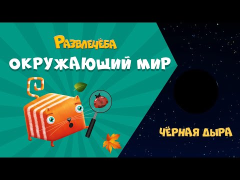 Видео: Развлечёба. Окружающий мир. Про чёрную дыру