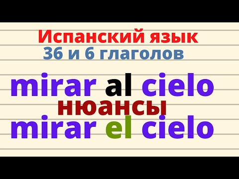 Видео: Испанский язык. 36 и 6 самых нужных глаголов.mirar AL cielo или mirar EL cielo. Нюансы.