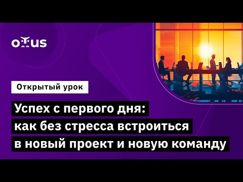 Видео: Успех с первого дня: как без стресса встроиться в новый проект и новую команду