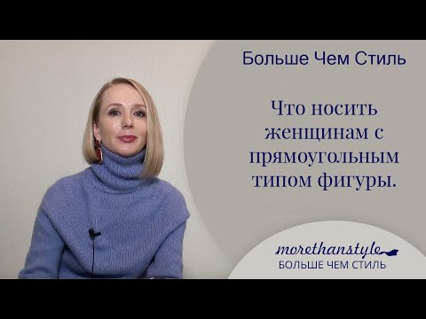 Видео: Что носить женщинам с прямоугольным типом фигуры. Тип фигуры - прямоугольник. 14+