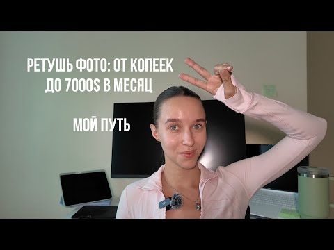 Видео: Ретушь фото: как я выросла от 20 ₽ до 7000 $ в месяц. Мой путь.