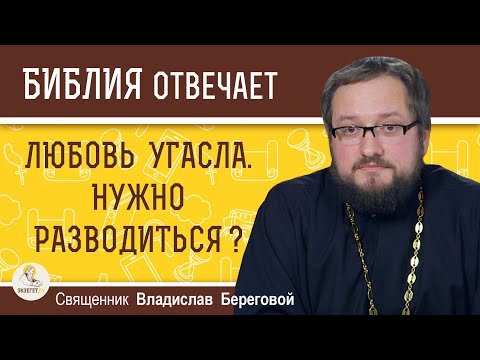 Видео: ЛЮБОВЬ УГАСЛА. Нужно разводиться ?  Священник Владислав Береговой