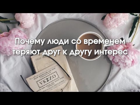 Видео: Почему люди со временем теряют друг к другу интерес