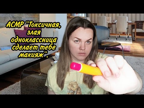 Видео: АСМР "Токсичная, злая одноклассница сделает тебе макияж" 🔥❤️.