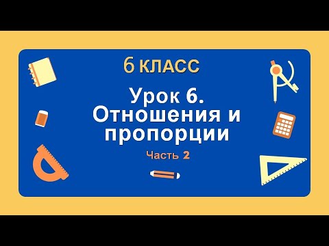 Видео: 6 класс. Урок 6. Отношения и пропорции (Часть 2): теория
