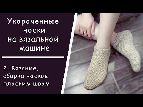 Видео: Укороченные носки на вязальной машине // 2. Вязание носков // Подгиб // Сборка плоским швом