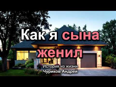 Видео: Как я сына женил! Чуриков Андрей. Истории из жизни.