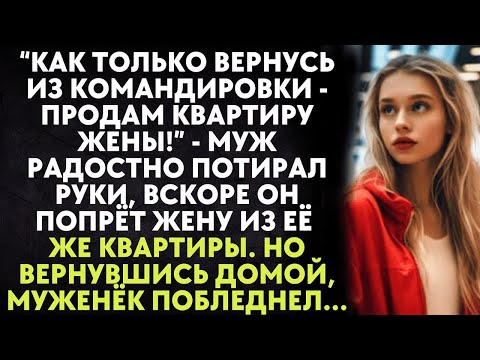 Видео: Вернусь из командировки - продам квартиру жены - муж потирал руки, он попрёт жену из её же квартиры…