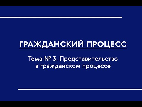 Видео: ГПП (Ч. I) (ОЗФО). Тема № 3. Представительство в гражданском процессе