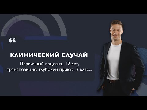 Видео: Первичный пациент, 12 лет, транспозиция, глубокий прикус, 2 класс.