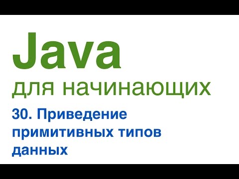 Видео: Java для начинающих. Урок 30: Приведение примитивных типов данных.