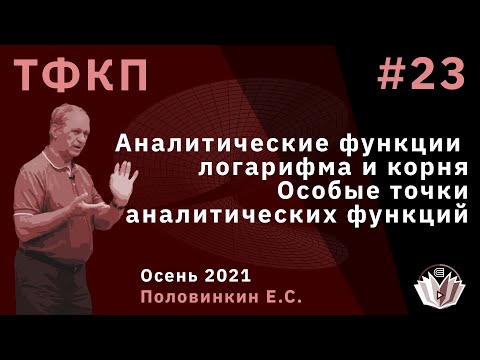 Видео: Теория функций комплексного переменного 23. Полные аналитические ф. логарифма и корня. Особые точки.
