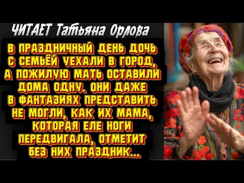 Видео: Читает Татьяна Орлова. В праздничный день дочь с семьей уехали в город, а пожилую мать оставили дома