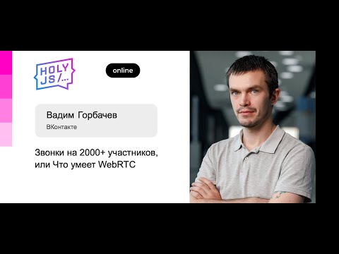 Видео: Вадим Горбачев — Звонки на 2000+ участников, или Что умеет WebRTC