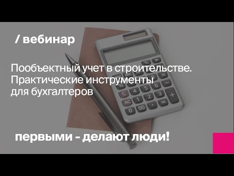 Видео: Пообъектный учет в строительстве. Практические инструменты для бухгалтеров