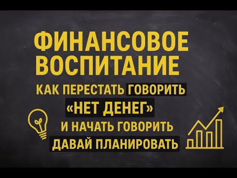 Видео: Финансовое воспитание: как перестать говорить «нет денег» и начать говорить «давай планировать»