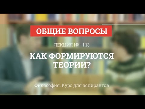Видео: А 1.13 Как формируются теории - Философия науки для аспирантов