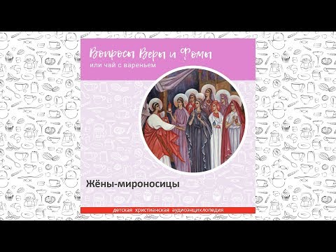 Видео: Жёны-мироносицы / Вопросы Веры и Фомы