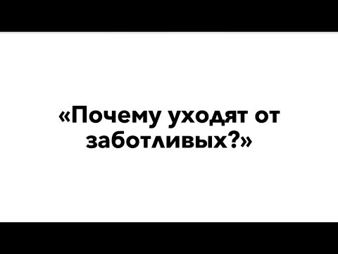 Видео: Почему уходят от заботливых? | Гештальт-терапия в жизни