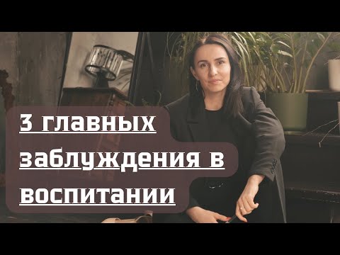 Видео: 3 заблуждения в развитии и воспитании детей