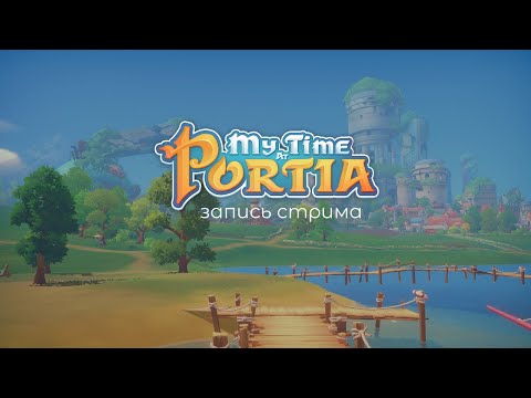 Видео: My Time at Portia ep.10 • Запись стрима