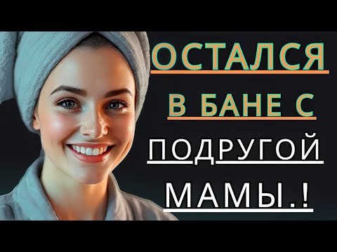 Видео: 🔥 Остался с маминой подругой — реальные жизненные истории, любовные переживания, аудиорассказ.
