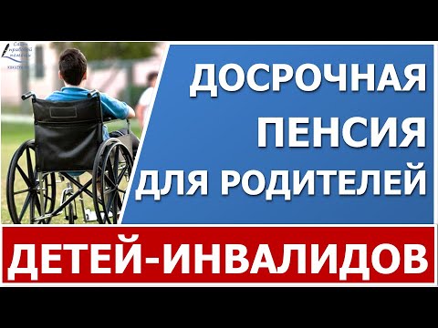 Видео: Досрочная пенсия родителям детей-инвалидов.