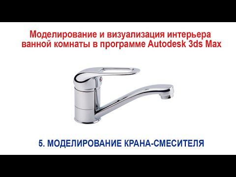 Видео: 5. Моделирование крана-смесителя  в программе Autodesk 3ds Max