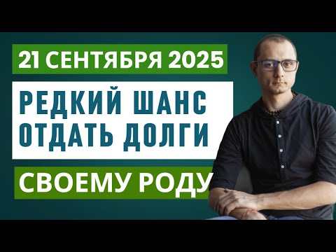 Видео: 21 СЕНТЯБРЯ. РЕДКИЙ ШАНС ОТДАТЬ РОДОВЫЕ ДОЛГИ.