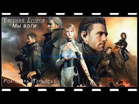 Видео: Евгений Егоров - Мы боги (Рок-опера "Гермес"(Мидквел "Орфей"))(Kingsglaive: Final Fantasy XV)