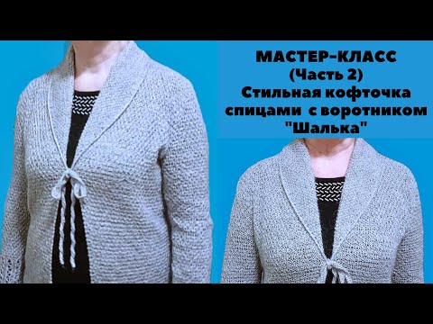 Видео: Мастер-класс (Часть 2) Стильная женская кофточка спицами с воротником "Шалька"/ кардиган спицами .