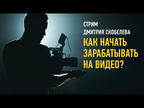 Видео: Как начать зарабатывать на видео: Дмитрий Скобелев
