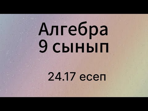 Видео: 24.17 есеп 9 сынып Алгебра