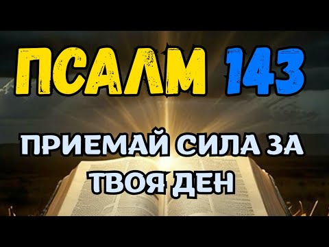 Видео: НАЧНИ ДЕНЯ СИ С ВЯРА – Слушай сега Псалм 143 и открий сили за днешния ден