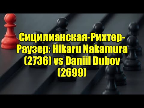 Видео: Сицилианская-Рихтер-Раузер: Hikaru Nakamura (2736) vs Daniil Dubov (2699)