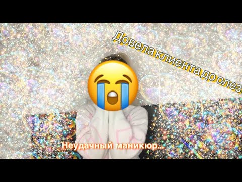 Видео: ДОВЕЛА ДО СЛЕЗ КЛИЕНТА?/Мой негативный опыт в маникюре😔