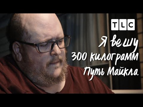 Видео: Путь Майкла | Я вешу 300 кг | TLC