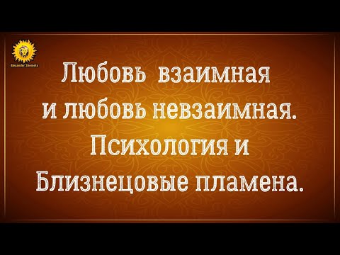Видео: Любовь взаимная и безответная. Психология и близнецовые пламена. Александр Шемец