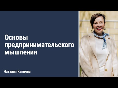 Видео: Основы предпринимательского мышления | Наталия Капцова