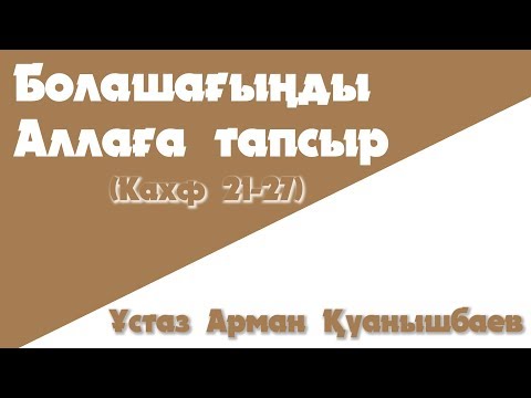 Видео: Болашағыңды Аллаға тапсыр - Арман Қуанышбаев (Кахф 21-27)