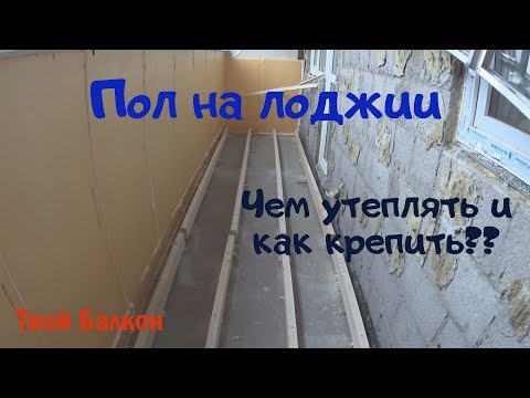 Видео: Пол на лоджии! Как утеплить и чем крепить??