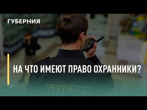 Видео: На что имеют право  охранники? Говорит Губерния. 07/07/2021. GuberniaTV