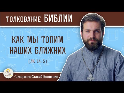 Видео: Как мы топим наших ближних (Лк. 14:5). Священник Стахий Колотвин