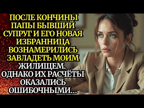 Видео: 🟥После кончины папы бывший супруг и его новая избранница вознамерились завладеть моим жилищем...