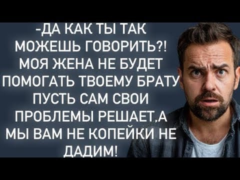 Видео: Моя жена не будет помогать твоему брату, мы вам не копейки не дадим!