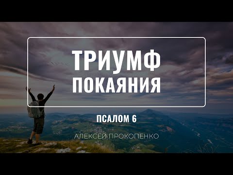 Видео: Триумф покаяния | Псалом 6 | Алексей Прокопенко